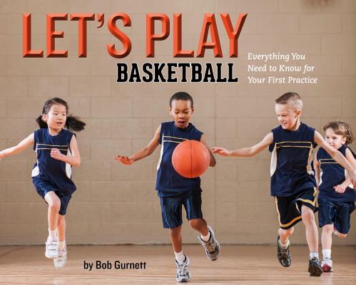 Let's Play Basketball: Everything You Need to Know for Your First Practice By Bob Gurnett Cover Image
