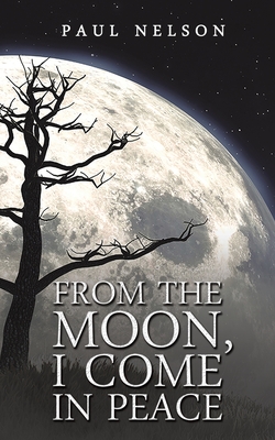 From the Moon, I Come in Peace By Paul Nelson Cover Image