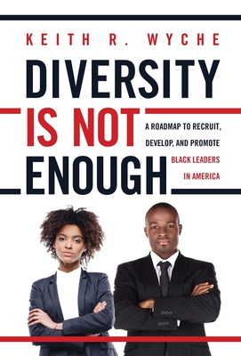 Diversity Is Not Enough: A Roadmap to Recruit, Develop and Promote Black Leaders in America By Keith Wyche Cover Image
