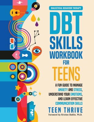 The DBT Skills Workbook for Teens: A Fun Guide to Manage Anxiety and Stress, Understand Your Emotions and Learn Effective Communication Skills Cover Image
