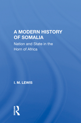 A Modern History of Somalia: Nation and State in the Horn of Africa, Revised, Updated, and Expanded Edition By I. M. Lewis Cover Image