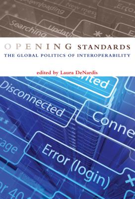 Opening Standards: The Global Politics of Interoperability (Information Society)