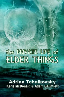 The Private Life of Elder Things By Adrian Tchaikovsky, Keris McDonald, Adam Gauntlett Cover Image