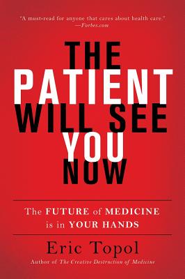 The Patient Will See You Now: The Future of Medicine Is in Your Hands By Eric Topol, MD Cover Image
