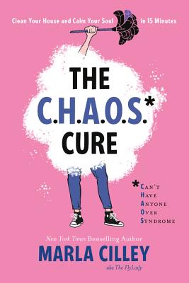 The CHAOS Cure: Clean Your House and Calm Your Soul in 15 Minutes By Marla Cilley Cover Image