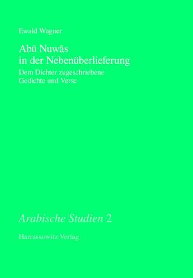 Abu Nuwas in Der Nebenuberlieferung: Dem Dichter Zugeschriebene Gedichte Und Verse By Ewald Wagner (Compiled by), Ewald Wagner (Notes by) Cover Image