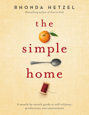 The Simple Home: A Month-by-Month Guide to Self-Reliance, Productivity and Contentment By Rhonda Hetzel Cover Image