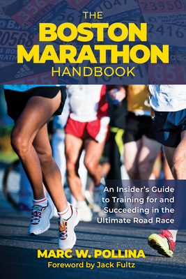 The Boston Marathon Handbook: An Insider's Guide to Training for and Succeeding in the Ultimate Road Race Cover Image