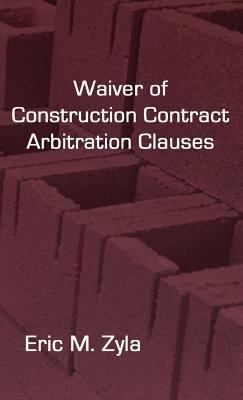 Waiver of Construction Contract Arbitration Clauses By Eric M. Zyla Cover Image