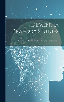 Dementia Praecox Studies: A Journal of Psychiatry of Adolescence, Volumes 3-4 Cover Image