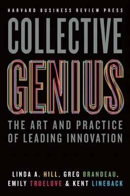 Collective Genius: The Art and Practice of Leading Innovation By Linda A. Hill, Greg Brandeau, Emily Truelove Cover Image