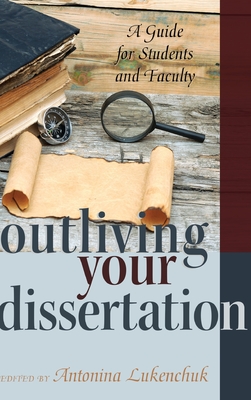 Outliving Your Dissertation: A Guide for Students and Faculty (Counterpoints #428) By Shirley R. Steinberg (Other), Antonina Lukenchuk (Editor) Cover Image