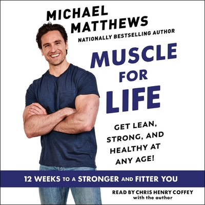 Muscle for Life: Get Lean, Strong, and Healthy at Any Age! By Michael Matthews, Michael Matthews (Read by), Chris Henry Coffey (Read by) Cover Image