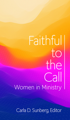 Faithful to the Call: Women in Ministry By Carla D. Sunberg (Editor) Cover Image