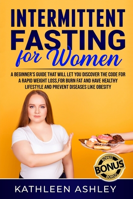Intermittent Fasting for Women: A Beginner's Guide to Help You Discover a Simple Fat Burning Code to Lose Weight Quickly