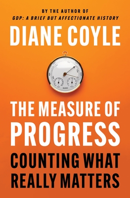 The Measure of Progress: Counting What Really Matters By Diane Coyle Cover Image