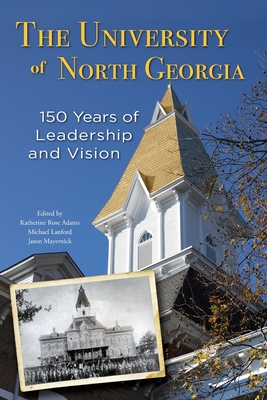 The University of North Georgia: 150 Years of Leadership and Vision By Katherine Rose Adams (Editor), Michael Lanford (Editor), Jason Mayernick (Editor) Cover Image