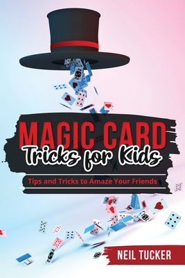 Magic Card Tricks for Kids: Tips and Tricks to Amaze Your Friends Cover Image