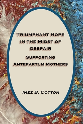 Triumphant Hope in the Midst of Despair: Supporting Antepartum Mothers By Inez B. Cotton Cover Image