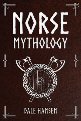 Norse Mythology: Tales of Norse Gods, Heroes, Beliefs, Rituals & the Viking Legacy By Dale Hansen Cover Image