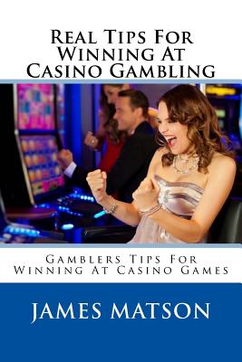 Real Tips For Winning At Casino Gambling: Gamblers Tips For Winning At Casino Games Cover Image