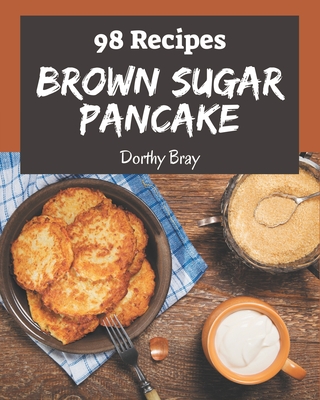98 Brown Sugar Pancake Recipes: A Timeless Brown Sugar Pancake Cookbook Cover Image