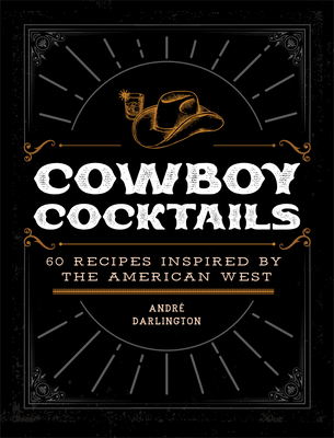 Cowboy Cocktails: 60 Recipes Inspired by the American West Cover Image