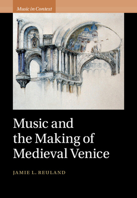 Music and the Making of Medieval Venice (Music in Context) Cover Image