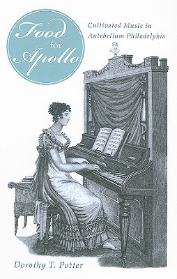 'Food for Apollo': Cultivated Music in Antebellum Philadelphia (Studies in Eighteenth-Century America and the Atlantic World)