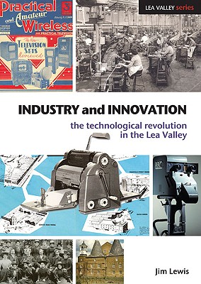 Industry and Innovation: The Technological Revolution in the Lea Valley (Lea Valley Series)