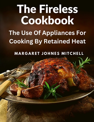 The Fireless Cookbook: The Use Of Appliances For Cooking By Retained Heat Cover Image