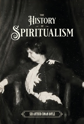 The History of Spiritualism (Vols. 1 and 2) By Arthur Conan Doyle Cover Image