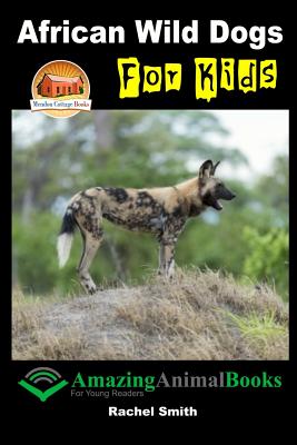 African Wild Dogs For Kids By John Davidson, Mendon Cottage Books (Editor), Rachel Smith Cover Image