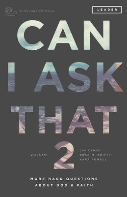 Can I Ask That 2: More Hard Questions About God & Faith [Sticky Faith Curriculum] Leader Guide By Jim Candy, Brad M. Griffin, Kara Powell Cover Image