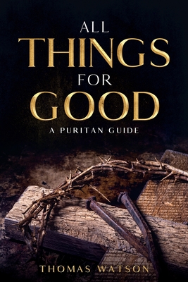 All Things for Good: A Puritan Guide By Thomas Watson Cover Image