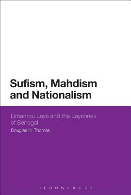Sufism, Mahdism and Nationalism: Limamou Laye and the Layennes of Senegal By Douglas H. Thomas Cover Image