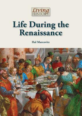 Life During the Renaissance (Living History) By Hal Marcovitz Cover Image