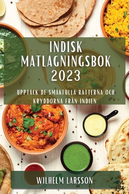 Indisk matlagningsbok 2023: Upptäck de smakfulla rätterna och kryddorna från Indien By Wilhelm Larsson Cover Image