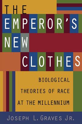 The Emperor's New Clothes: Biological Theories of Race at the Millennium By Joseph L. Graves Jr. Cover Image