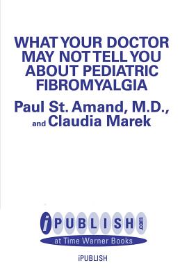 WHAT YOUR DOCTOR MAY NOT TELL YOU ABOUT (TM): PEDIATRIC FIBROMYALGIA: A Safe New Treatment Plan for Children