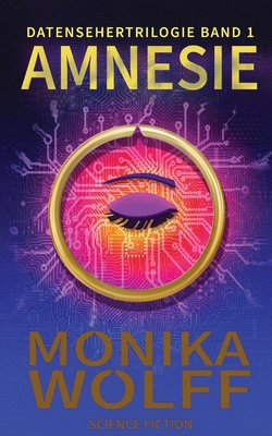 Amnesie: Datensehertrilogie Band 1 By Monika Wolff, Hannes Mangelsdorf (Cover Design by) Cover Image