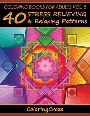 Coloring Books For Adults Volume 5: 40 Stress Relieving And Relaxing Patterns (Anti-Stress Art Therapy #5) By Coloringcraze Cover Image