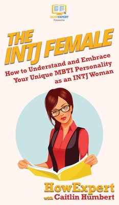 The INTJ Female: How to Understand and Embrace Your Unique MBTI Personality as an INTJ Woman By Howexpert, Caitlin Humbert Cover Image