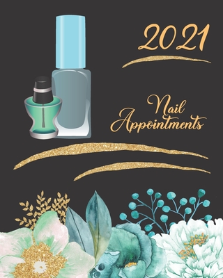 2021 Nail Appointments: Women's Nail Technicians Daily Appointment Book - A Scheduler With Password Page & 2021 Calendar With Teal And Gold Fl Cover Image