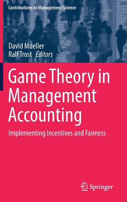 Game Theory in Management Accounting: Implementing Incentives and Fairness (Contributions to Management Science) By David Mueller (Editor), Ralf Trost (Editor) Cover Image