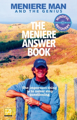 Meniere Man. The Meniere Answer Book.: Can I Die? Will I Get Better? Answers To 625 Essential Questions Asked By Meniere Sufferers Cover Image