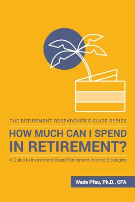 How Much Can I Spend in Retirement?: A Guide to Investment-Based Retirement Income Strategies Cover Image