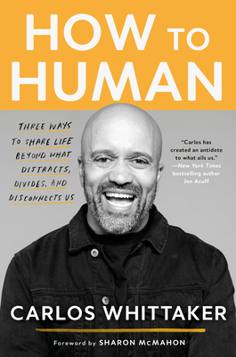 How to Human: Three Ways to Share Life Beyond What Distracts, Divides, and Disconnects Us By Carlos Whittaker, Sharon McMahon (Foreword by) Cover Image