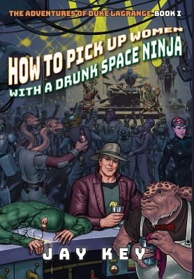 How to Pick Up Women with a Drunk Space Ninja: The Adventures of Duke LaGrange, Book One Cover Image