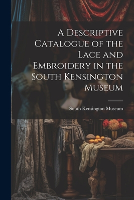 A Descriptive Catalogue of the Lace and Embroidery in the South Kensington Museum Cover Image